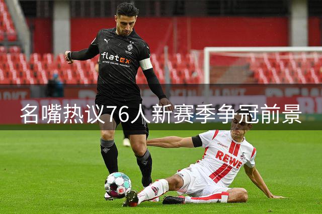 名嘴热议76人新赛季争冠前景